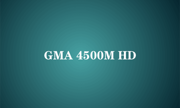 GMA 4500M HD