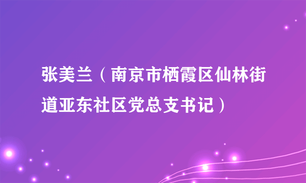 张美兰（南京市栖霞区仙林街道亚东社区党总支书记）