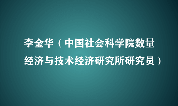 李金华（中国社会科学院数量经济与技术经济研究所研究员）