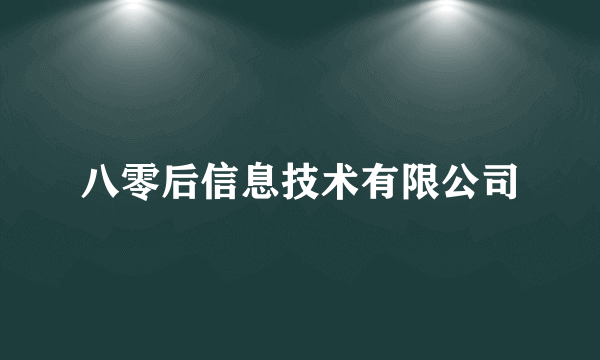 八零后信息技术有限公司