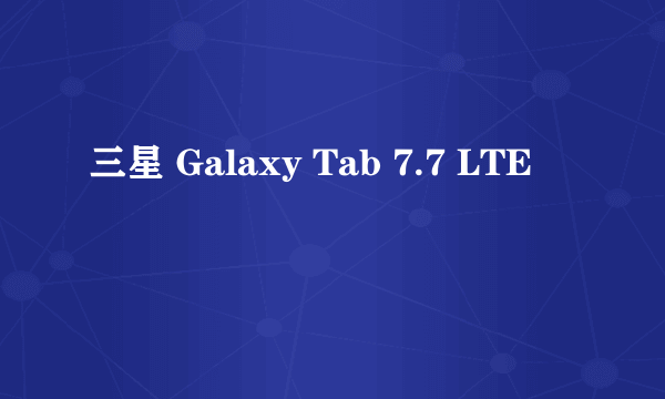 三星 Galaxy Tab 7.7 LTE