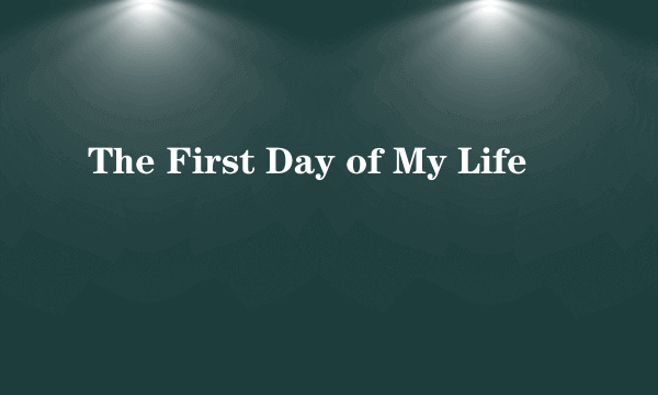 The First Day of My Life