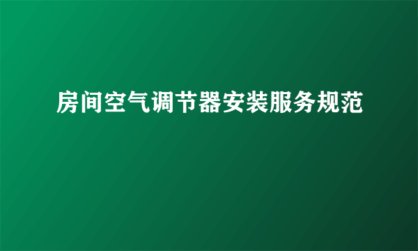 房间空气调节器安装服务规范