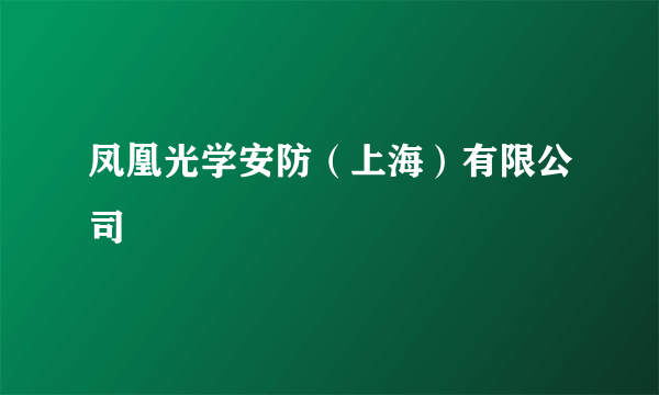 凤凰光学安防（上海）有限公司