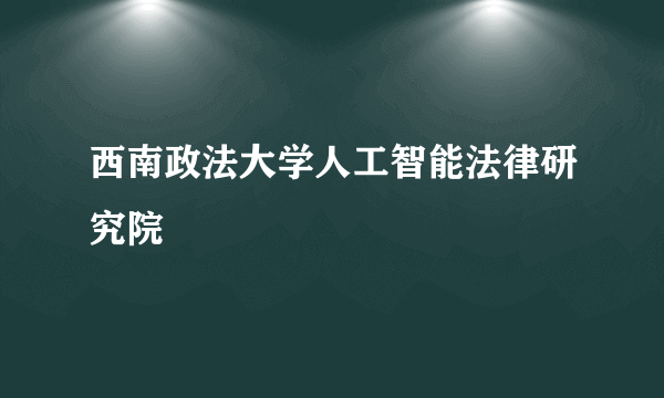 西南政法大学人工智能法律研究院