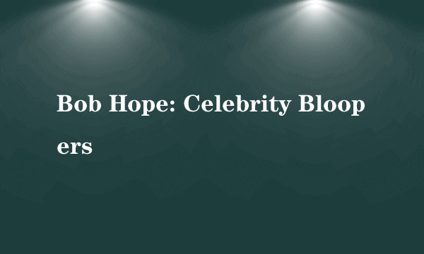 Bob Hope: Celebrity Bloopers