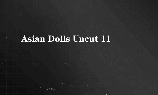 Asian Dolls Uncut 11