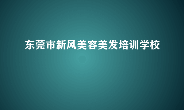 东莞市新风美容美发培训学校