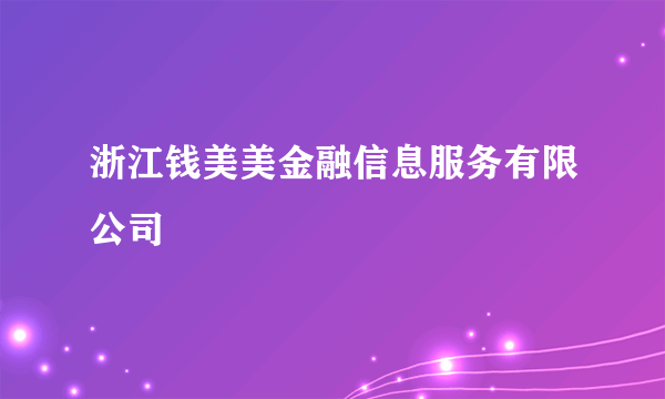 浙江钱美美金融信息服务有限公司