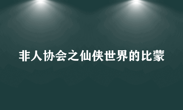 非人协会之仙侠世界的比蒙