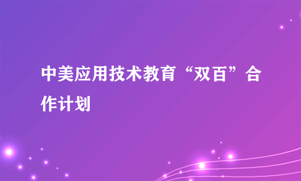 中美应用技术教育“双百”合作计划