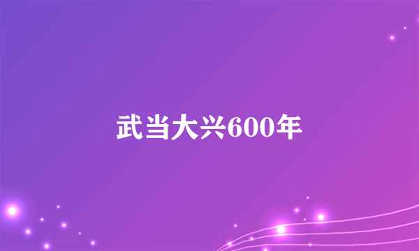 武当大兴600年