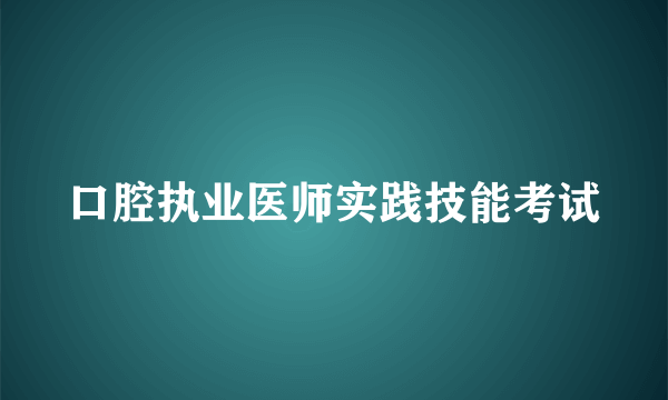 口腔执业医师实践技能考试