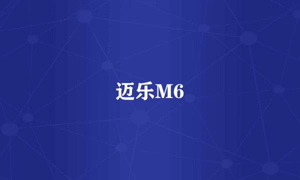 迈乐M6