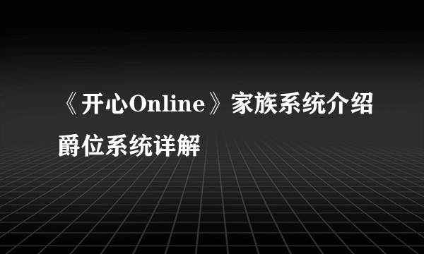 《开心Online》家族系统介绍爵位系统详解