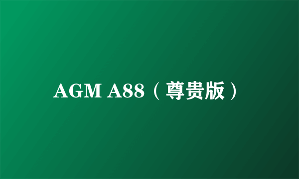 AGM A88（尊贵版）