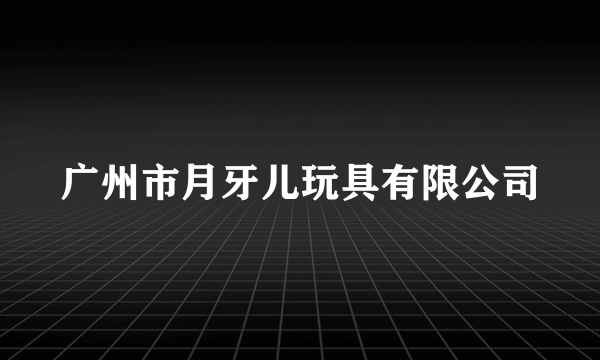 广州市月牙儿玩具有限公司