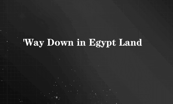 'Way Down in Egypt Land