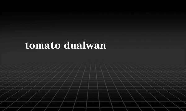 tomato dualwan