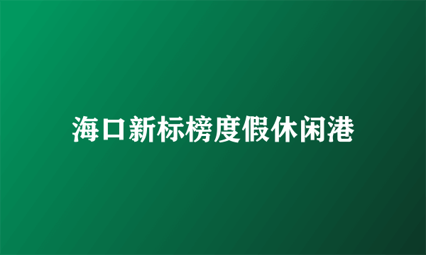 海口新标榜度假休闲港