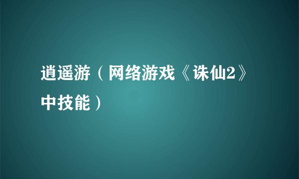 逍遥游（网络游戏《诛仙2》中技能）