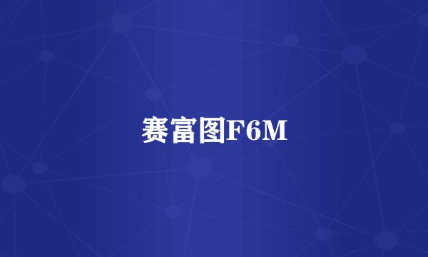 赛富图F6M