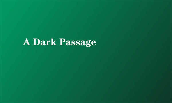 A Dark Passage