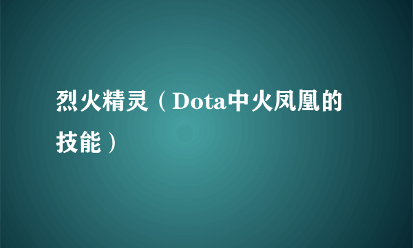 烈火精灵（Dota中火凤凰的技能）