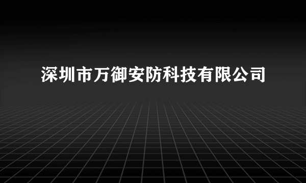 深圳市万御安防科技有限公司