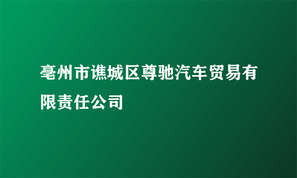 亳州市谯城区尊驰汽车贸易有限责任公司