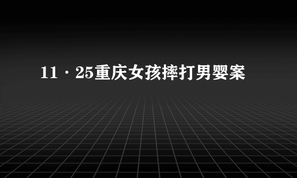 11·25重庆女孩摔打男婴案