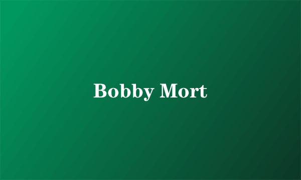 Bobby Mort