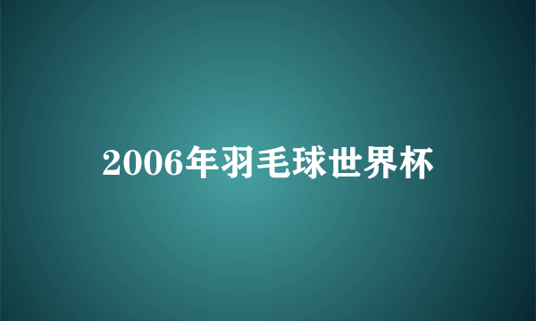 2006年羽毛球世界杯