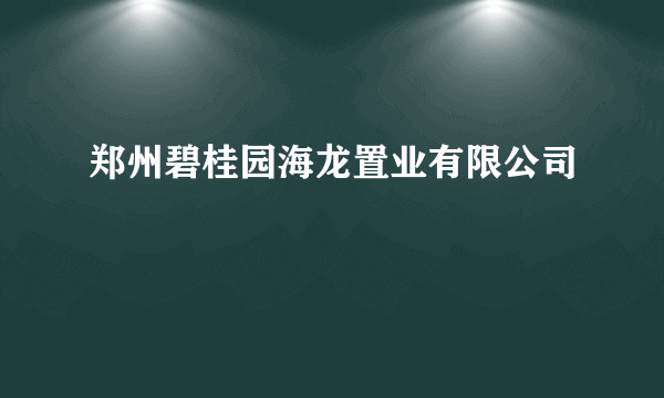 郑州碧桂园海龙置业有限公司