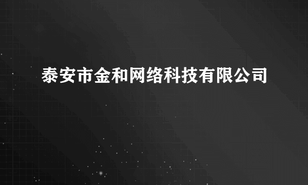 泰安市金和网络科技有限公司