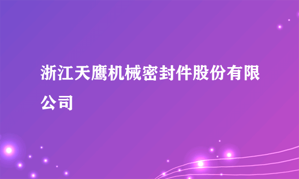 浙江天鹰机械密封件股份有限公司