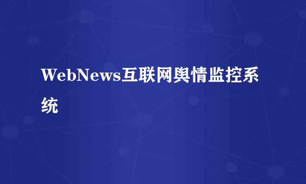 WebNews互联网舆情监控系统