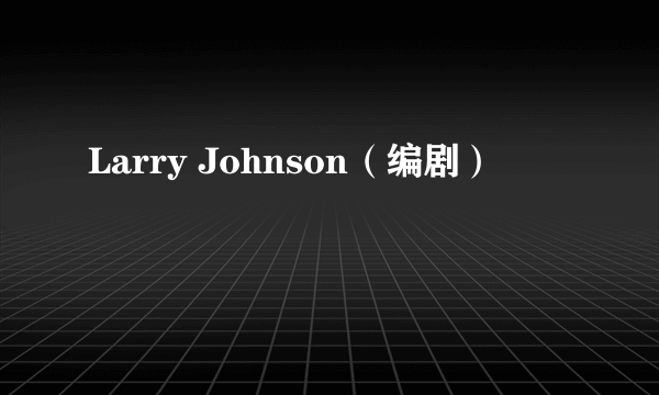 Larry Johnson（编剧）