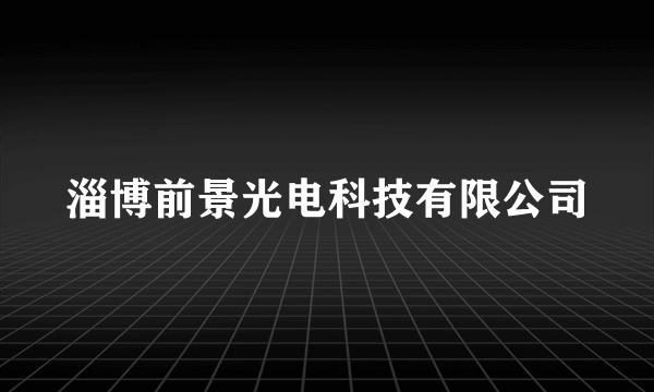 淄博前景光电科技有限公司