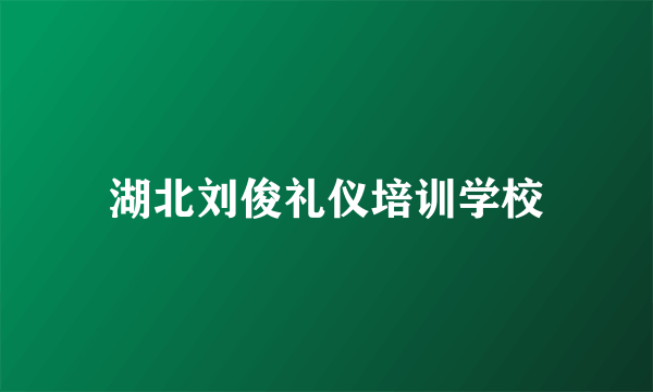 湖北刘俊礼仪培训学校