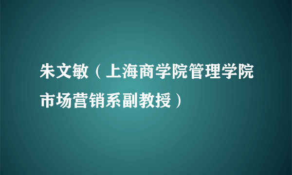 朱文敏（上海商学院管理学院市场营销系副教授）