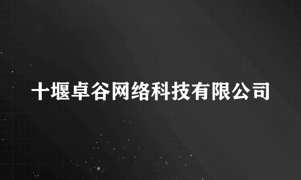 十堰卓谷网络科技有限公司