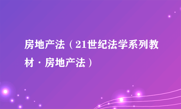 房地产法（21世纪法学系列教材·房地产法）