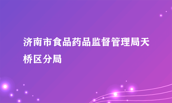 济南市食品药品监督管理局天桥区分局