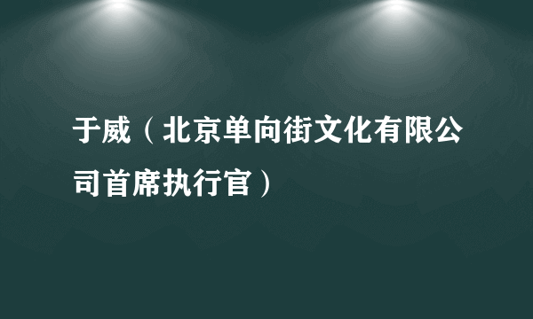 于威（北京单向街文化有限公司首席执行官）