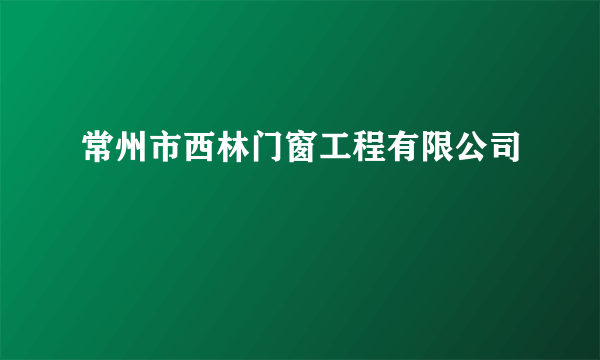 常州市西林门窗工程有限公司