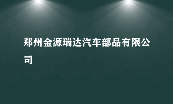 郑州金源瑞达汽车部品有限公司