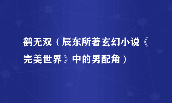 鹤无双（辰东所著玄幻小说《完美世界》中的男配角）