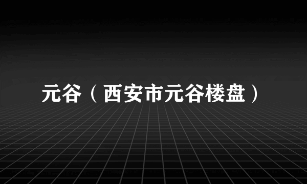 元谷（西安市元谷楼盘）