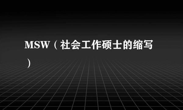 MSW（社会工作硕士的缩写）